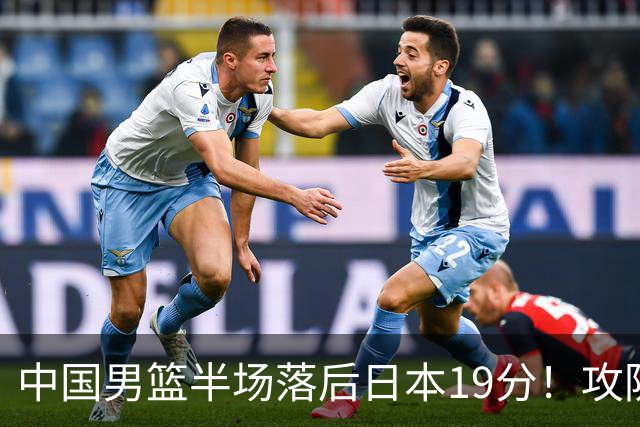 中国男篮半场落后日本19分！攻防两端被爆，郭士强毫无办法，真危险了
